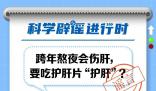 熬夜要吃護肝片“護肝”?偶爾熬夜不需要吃什么藥物來護肝